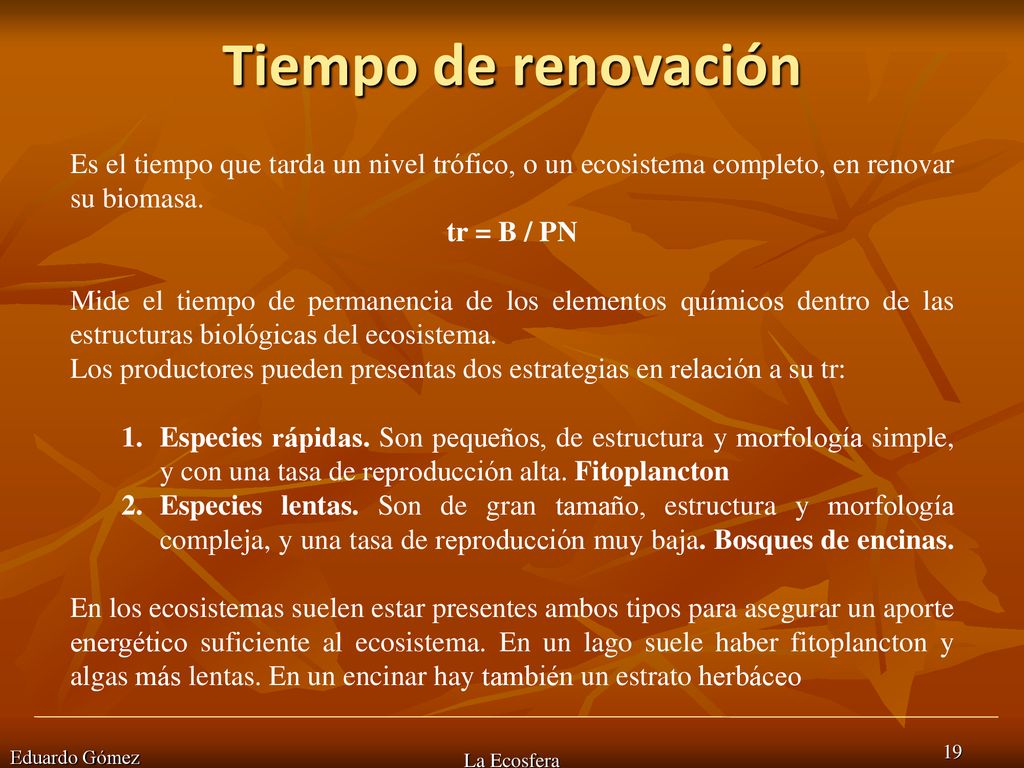 Tiempo de renovación Es el tiempo que tarda un nivel trófico, o un ecosistema completo, en renovar su biomasa.