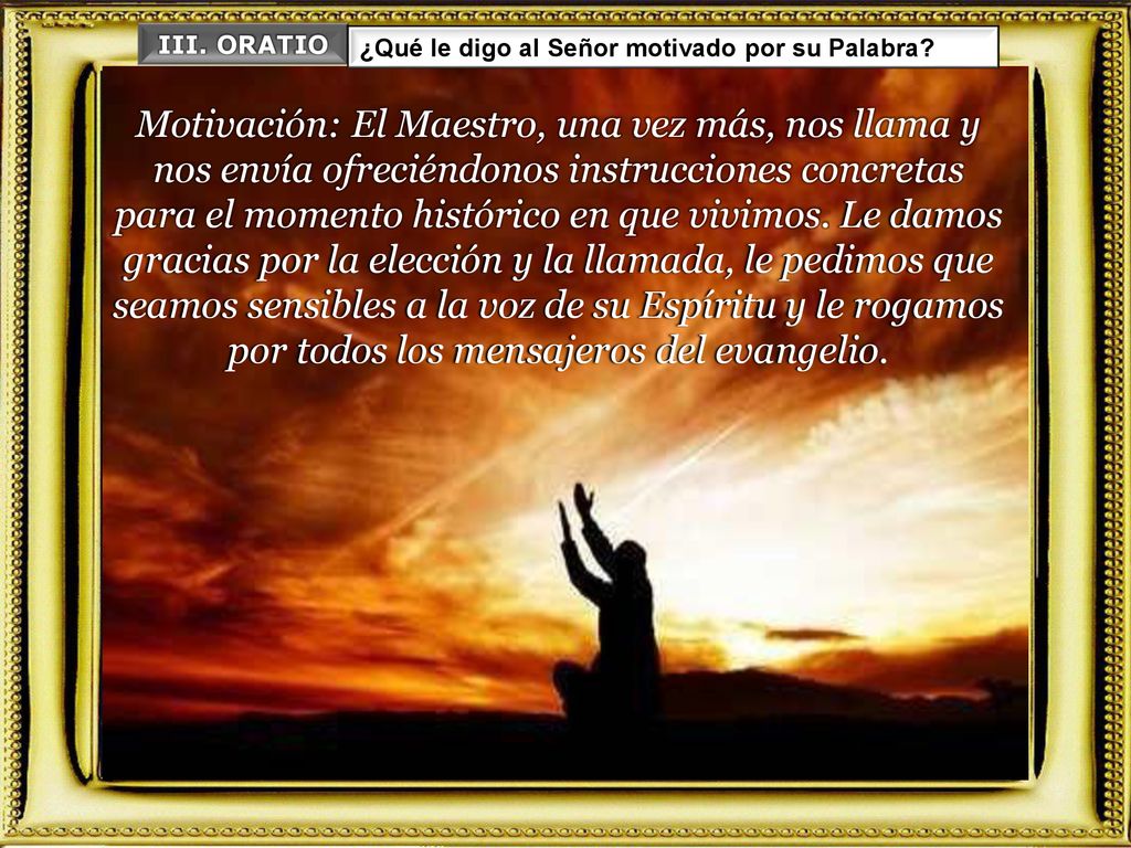 III. ORATIO ¿Qué le digo al Señor motivado por su Palabra