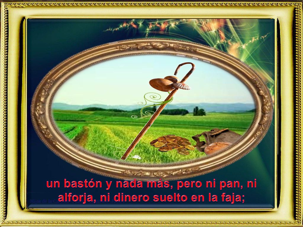un bastón y nada más, pero ni pan, ni alforja, ni dinero suelto en la faja;