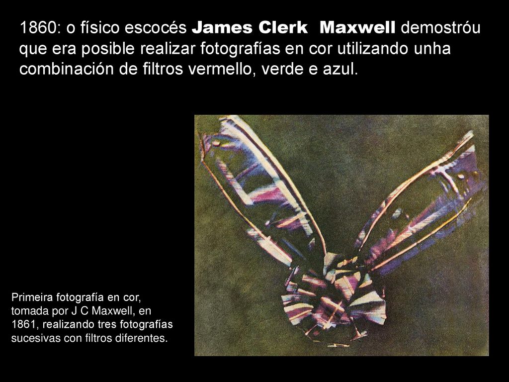 1860: o físico escocés James Clerk Maxwell demostróu que era posible realizar fotografías en cor utilizando unha combinación de filtros vermello, verde e azul.