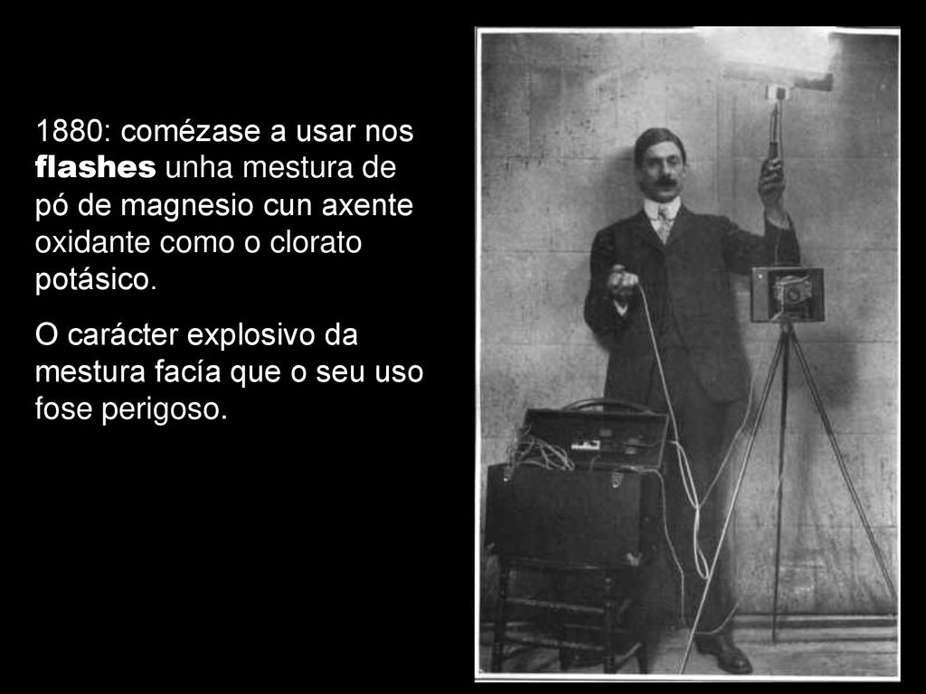 1880: comézase a usar nos flashes unha mestura de pó de magnesio cun axente oxidante como o clorato potásico.