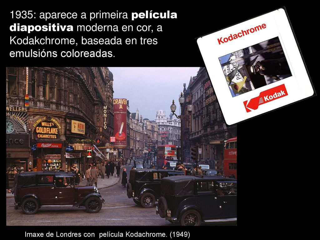 1935: aparece a primeira película diapositiva moderna en cor, a Kodakchrome, baseada en tres emulsións coloreadas.