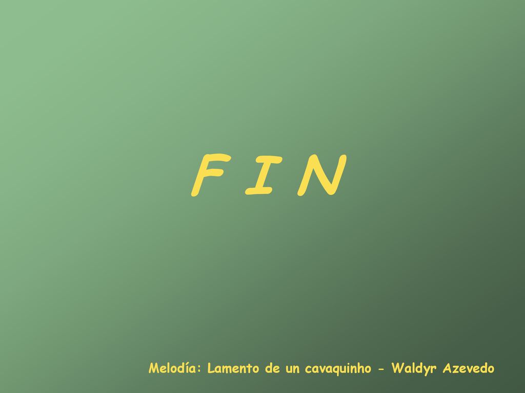 F I N Melodía: Lamento de un cavaquinho - Waldyr Azevedo