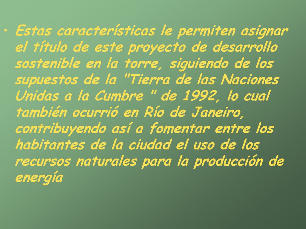 Estas características le permiten asignar el título de este proyecto de desarrollo sostenible en la torre, siguiendo de los supuestos de la Tierra de las Naciones Unidas a la Cumbre de 1992, lo cual también ocurrió en Río de Janeiro, contribuyendo así a fomentar entre los habitantes de la ciudad el uso de los recursos naturales para la producción de energía