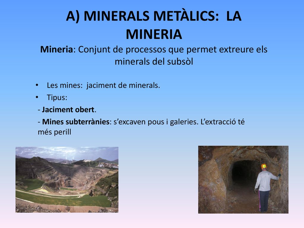 A) MINERALS METÀLICS: LA MINERIA Mineria: Conjunt de processos que permet extreure els minerals del subsòl