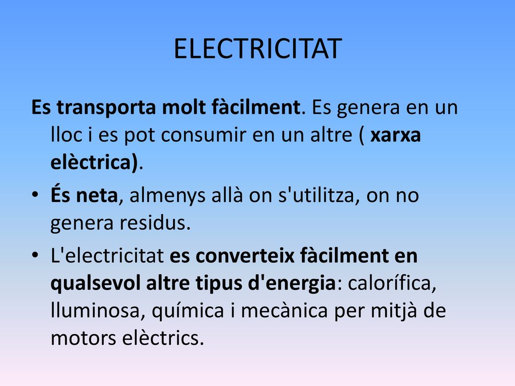 ELECTRICITAT Es transporta molt fàcilment. Es genera en un lloc i es pot consumir en un altre ( xarxa elèctrica).