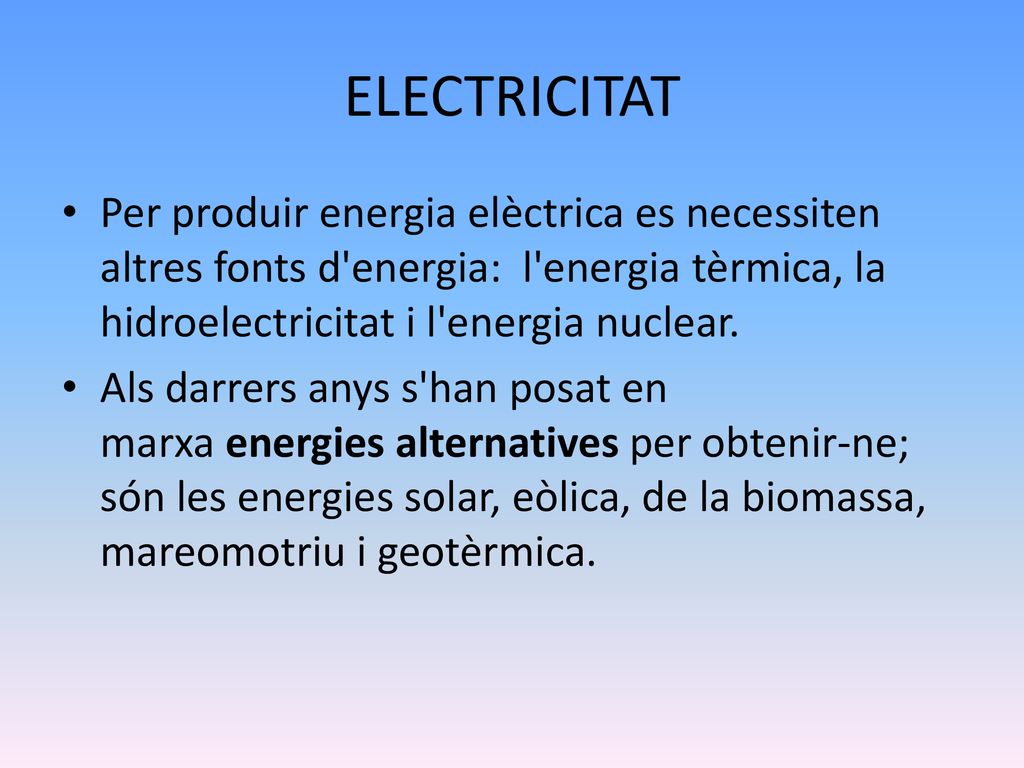 ELECTRICITAT Per produir energia elèctrica es necessiten altres fonts d energia: l energia tèrmica, la hidroelectricitat i l energia nuclear.