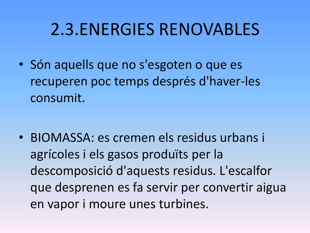 2.3.ENERGIES RENOVABLES Són aquells que no s esgoten o que es recuperen poc temps després d haver-les consumit.