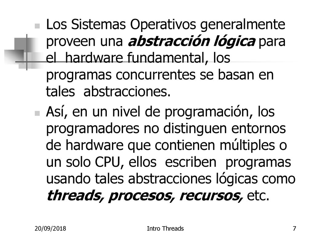 Los Sistemas Operativos generalmente proveen una abstracción lógica para el hardware fundamental, los programas concurrentes se basan en tales abstracciones.