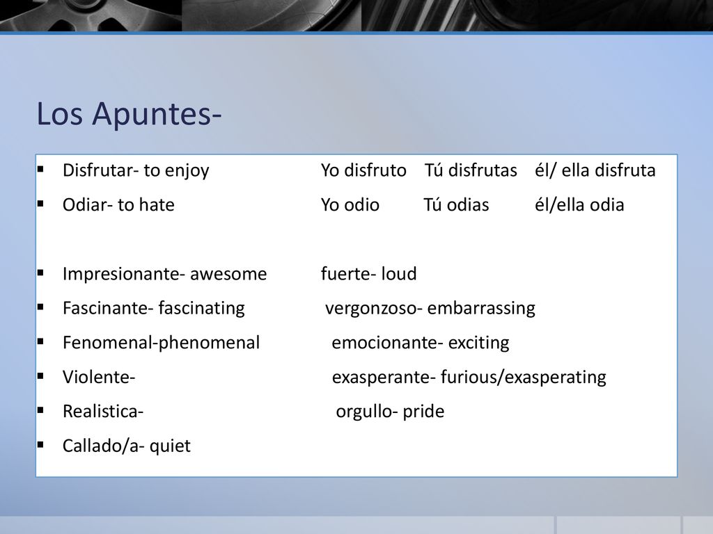 Los Apuntes- Disfrutar- to enjoy Yo disfruto Tú disfrutas él/ ella disfruta. Odiar- to hate Yo odio Tú odias él/ella odia.