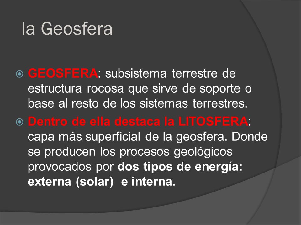 la Geosfera Geosfera: subsistema terrestre de estructura rocosa que sirve de soporte o base al resto de los sistemas terrestres.