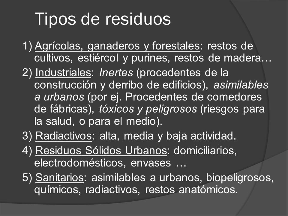 Tipos de residuos 1) Agrícolas, ganaderos y forestales: restos de cultivos, estiércol y purines, restos de madera…