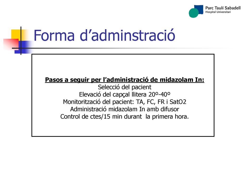 Forma d’adminstració Pasos a seguir per l’administració de midazolam In: Selecció del pacient. Elevació del capçal llitera 20º-40º.