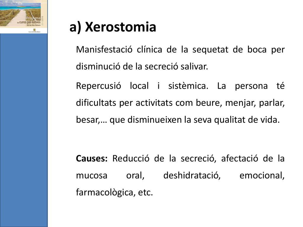 a) Xerostomia Manisfestació clínica de la sequetat de boca per disminució de la secreció salivar.