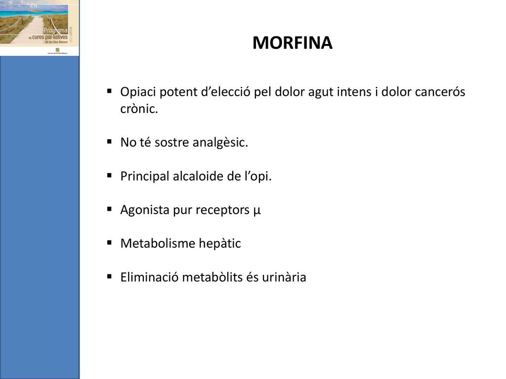 MORFINA Opiaci potent d’elecció pel dolor agut intens i dolor cancerós crònic. No té sostre analgèsic.