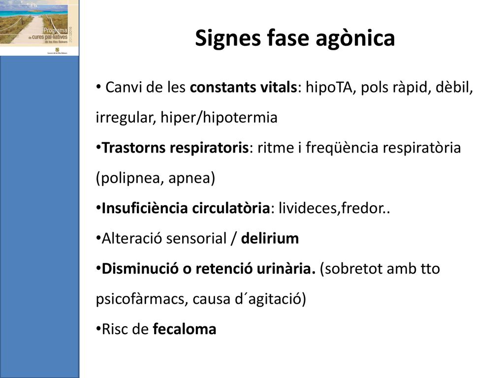 Signes fase agònica Canvi de les constants vitals: hipoTA, pols ràpid, dèbil, irregular, hiper/hipotermia.