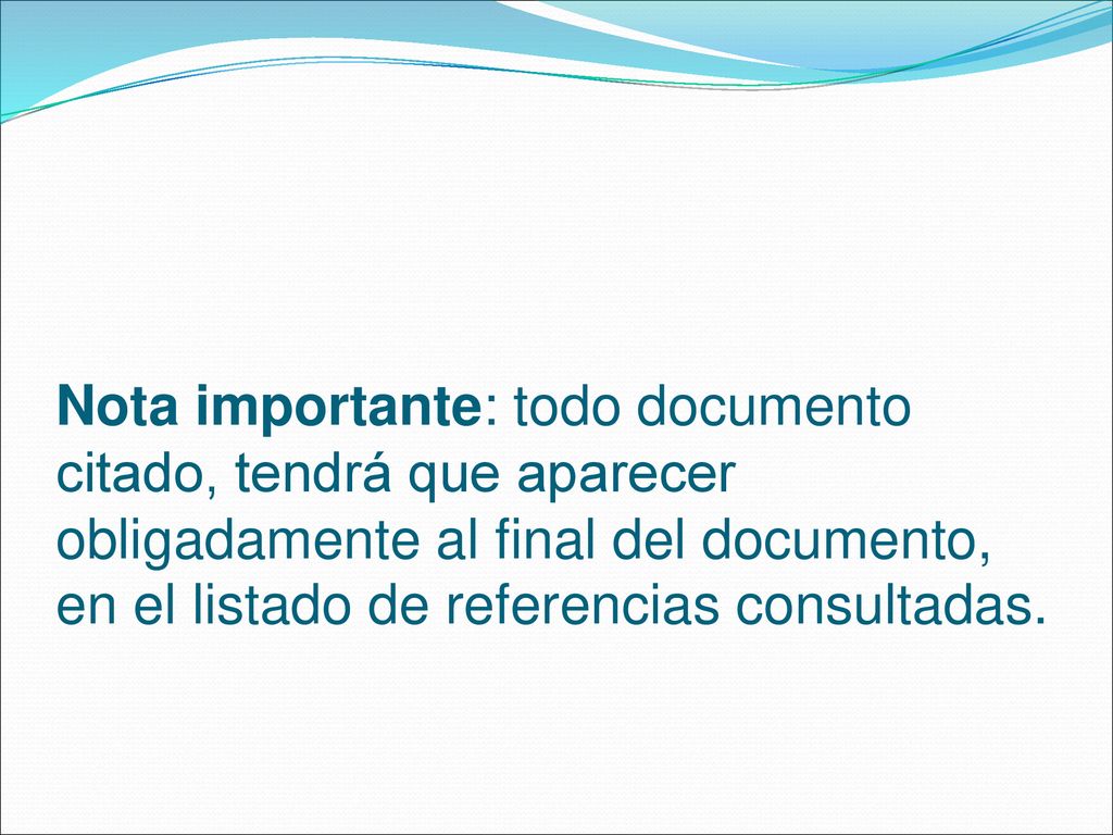 Nota importante: todo documento citado, tendrá que aparecer obligadamente al final del documento, en el listado de referencias consultadas.
