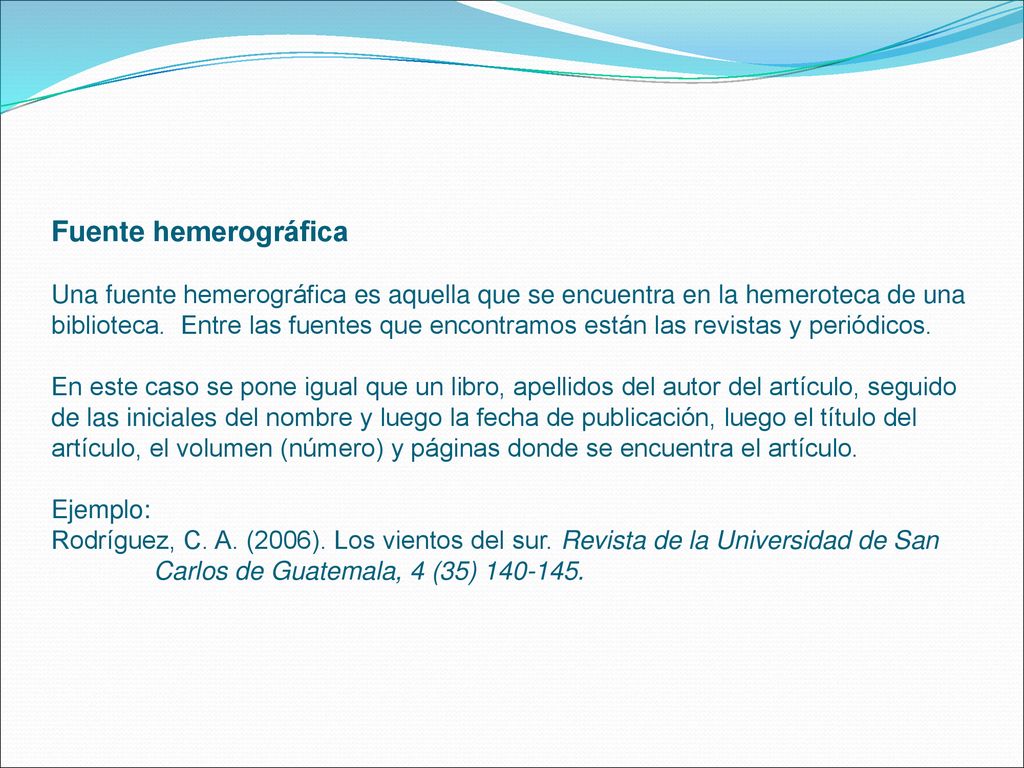 Fuente hemerográfica Una fuente hemerográfica es aquella que se encuentra en la hemeroteca de una biblioteca.