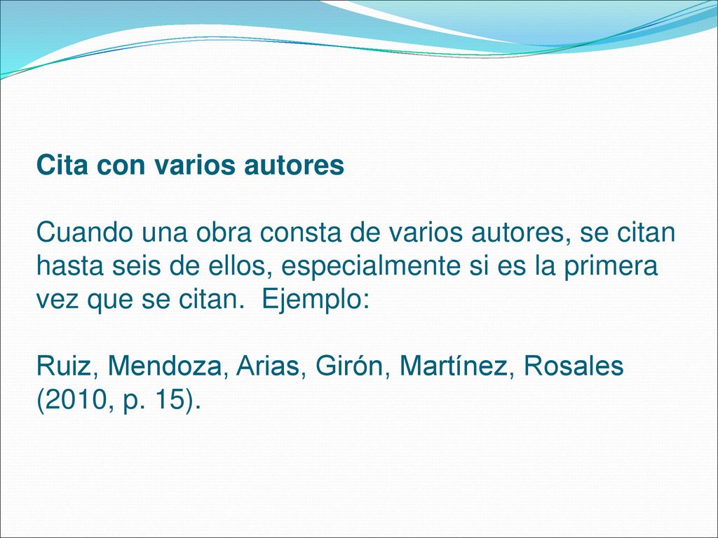 Cita con varios autores Cuando una obra consta de varios autores, se citan hasta seis de ellos, especialmente si es la primera vez que se citan.