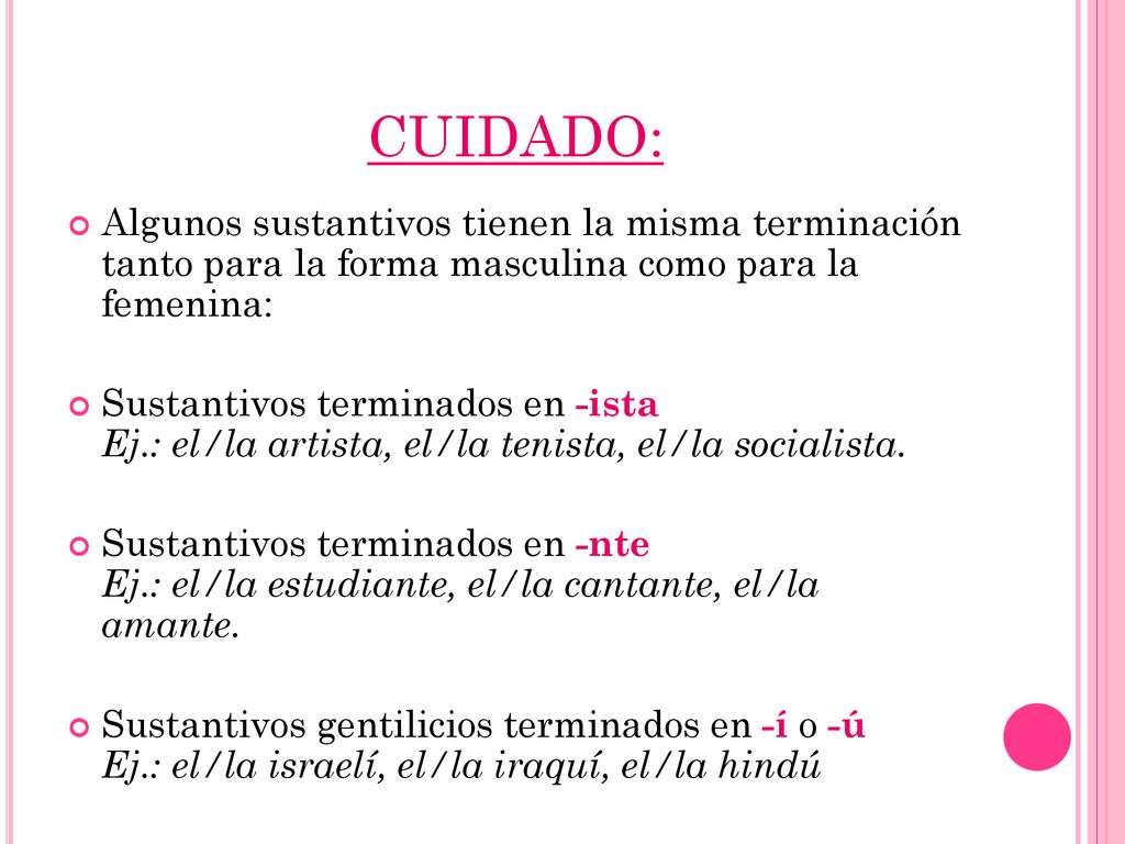 CUIDADO: Algunos sustantivos tienen la misma terminación tanto para la forma masculina como para la femenina: