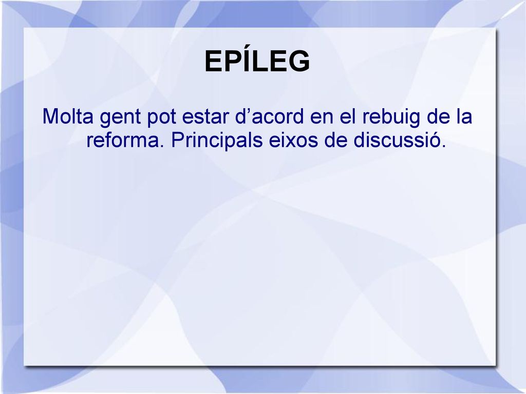 EPÍLEG Molta gent pot estar d’acord en el rebuig de la reforma. Principals eixos de discussió.