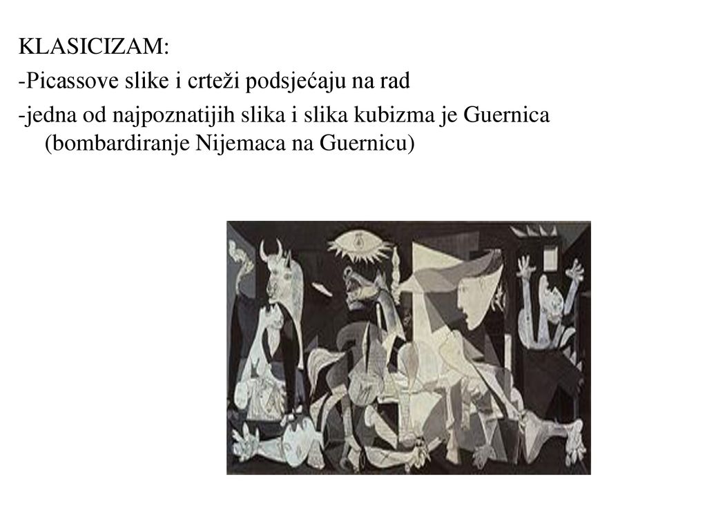 KLASICIZAM: -Picassove slike i crteži podsjećaju na rad -jedna od najpoznatijih slika i slika kubizma je Guernica (bombardiranje Nijemaca na Guernicu)