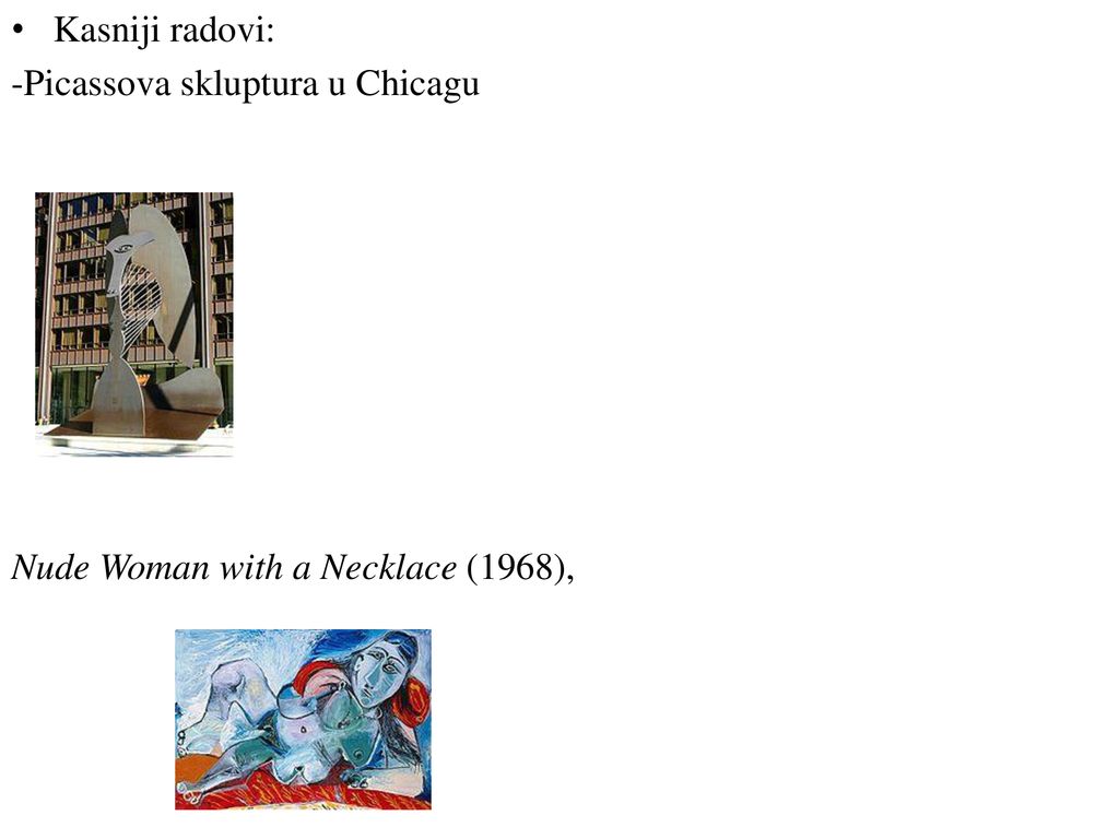 Kasniji radovi: -Picassova skluptura u Chicagu Nude Woman with a Necklace (1968),