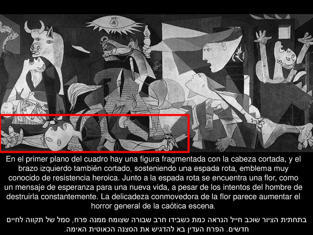 En el primer plano del cuadro hay una figura fragmentada con la cabeza cortada, y el brazo izquierdo también cortado, sosteniendo una espada rota, emblema muy conocido de resistencia heroica. Junto a la espada rota se encuentra una flor, como un mensaje de esperanza para una nueva vida, a pesar de los intentos del hombre de destruirla constantemente. La delicadeza conmovedora de la flor parece aumentar el horror general de la caótica escena.