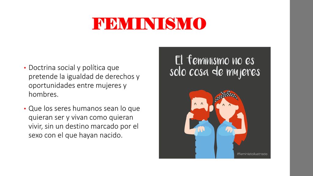 FEMINISMO Doctrina social y política que pretende la igualdad de derechos y oportunidades entre mujeres y hombres.