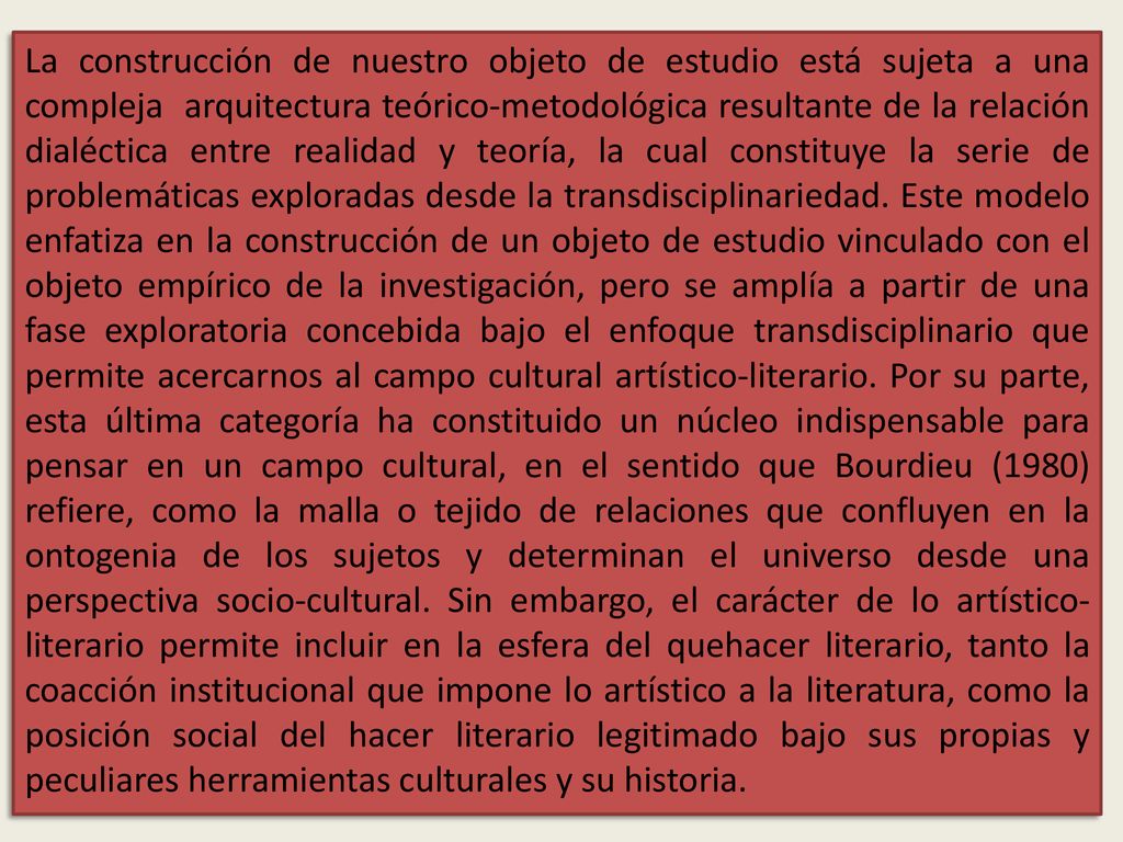 La construcción de nuestro objeto de estudio está sujeta a una compleja arquitectura teórico-metodológica resultante de la relación dialéctica entre realidad y teoría, la cual constituye la serie de problemáticas exploradas desde la transdisciplinariedad.