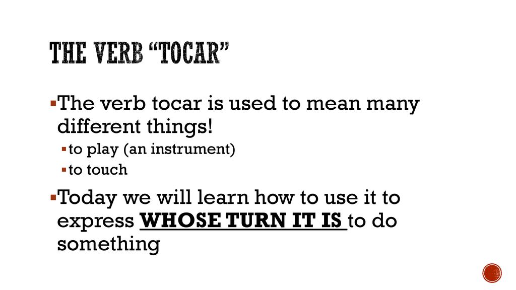 The verb Tocar The verb tocar is used to mean many different things!