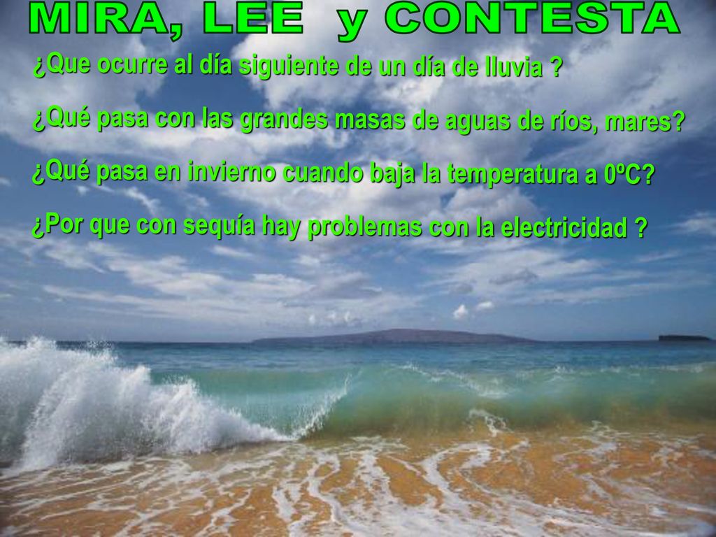 MIRA, LEE y CONTESTA ¿Que ocurre al día siguiente de un día de lluvia ¿Qué pasa con las grandes masas de aguas de ríos, mares