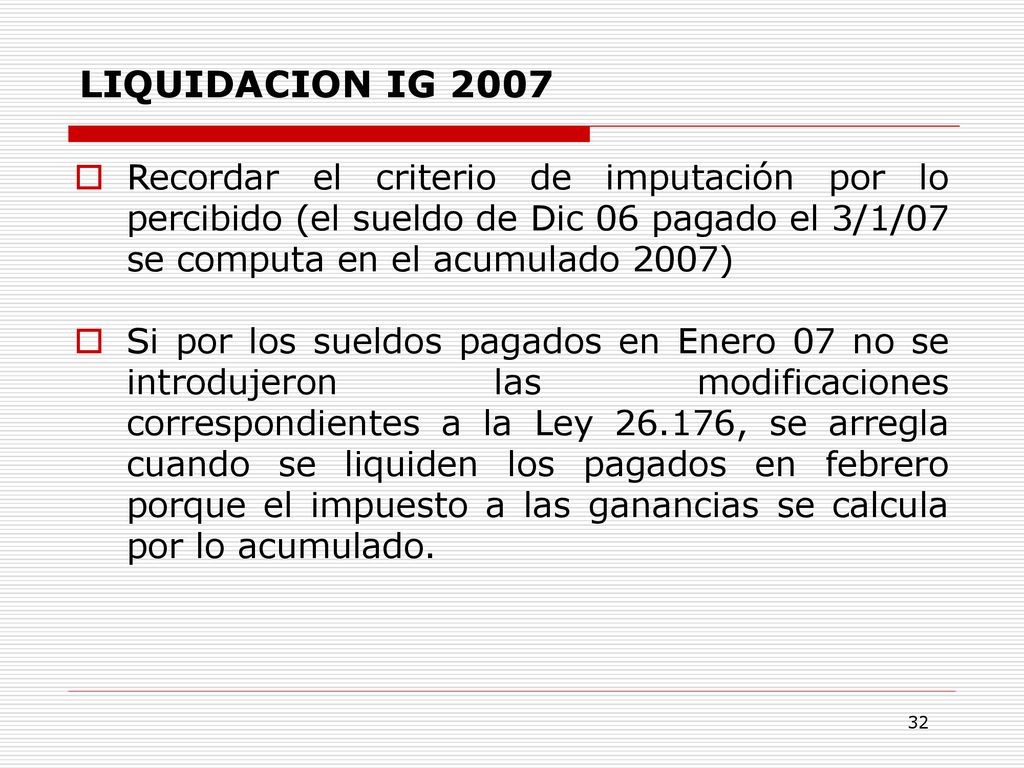 LIQUIDACION IG 2007 Recordar el criterio de imputación por lo percibido (el sueldo de Dic 06 pagado el 3/1/07 se computa en el acumulado 2007)