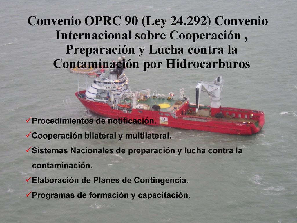 Convenio OPRC 90 (Ley ) Convenio Internacional sobre Cooperación , Preparación y Lucha contra la Contaminación por Hidrocarburos