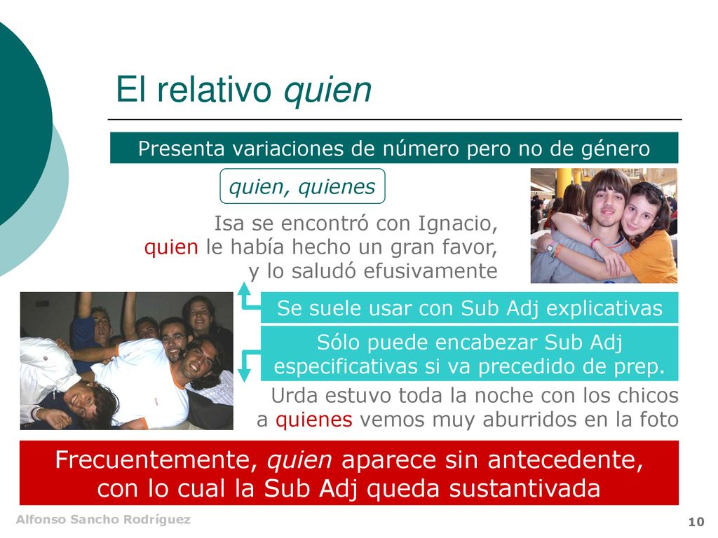 El relativo quien Presenta variaciones de número pero no de género. quien, quienes.