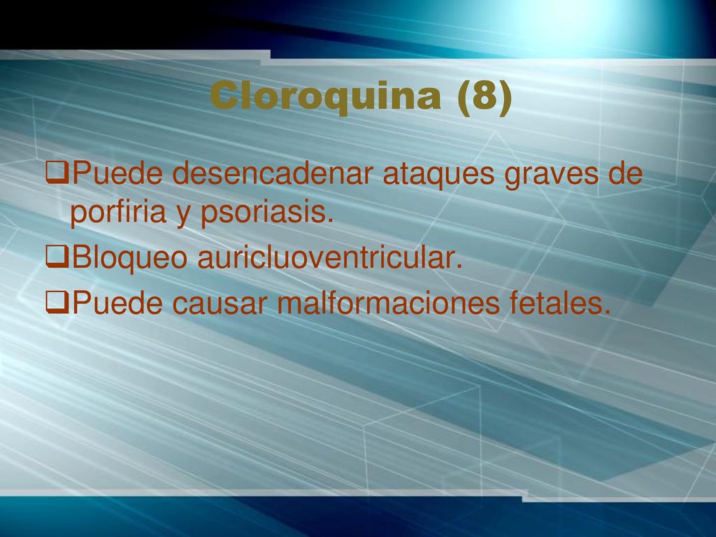 Cloroquina (8) Puede desencadenar ataques graves de porfiria y psoriasis. Bloqueo auricluoventricular.