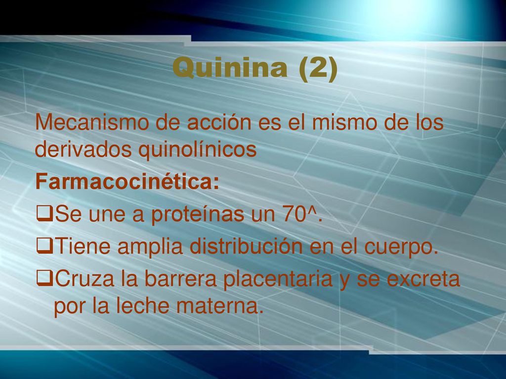 Quinina (2) Mecanismo de acción es el mismo de los derivados quinolínicos. Farmacocinética: Se une a proteínas un 70^.