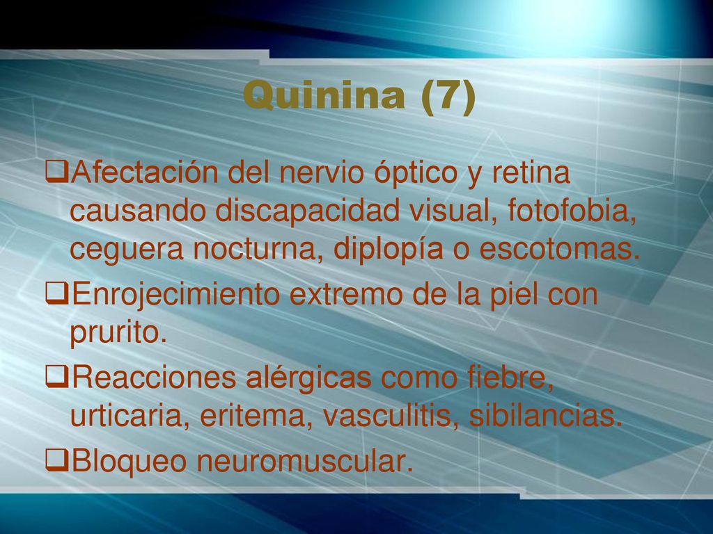 Quinina (7) Afectación del nervio óptico y retina causando discapacidad visual, fotofobia, ceguera nocturna, diplopía o escotomas.