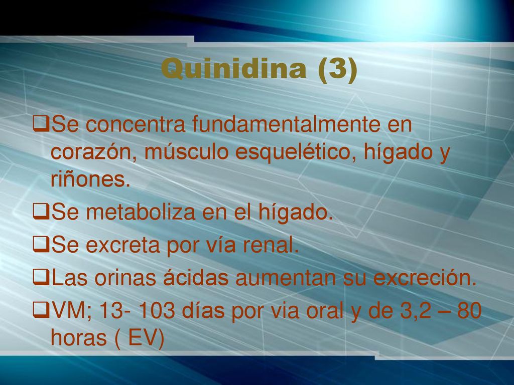 Quinidina (3) Se concentra fundamentalmente en corazón, músculo esquelético, hígado y riñones. Se metaboliza en el hígado.