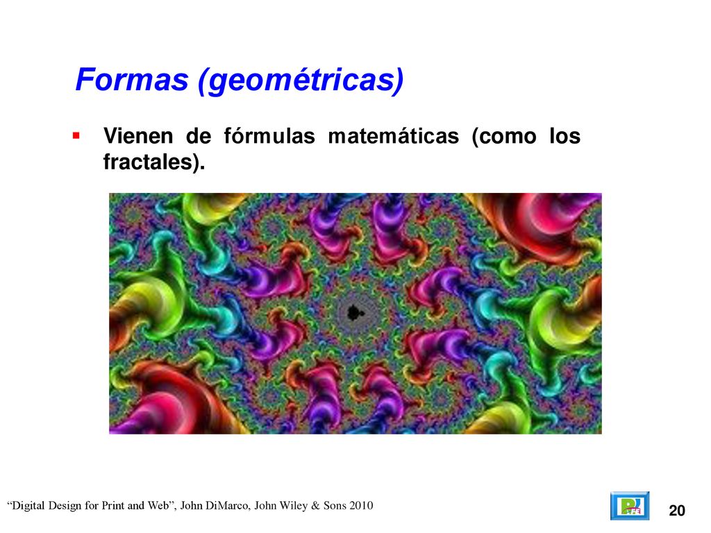 Formas (geométricas) Vienen de fórmulas matemáticas (como los fractales). Digital Design for Print and Web , John DiMarco, John Wiley & Sons