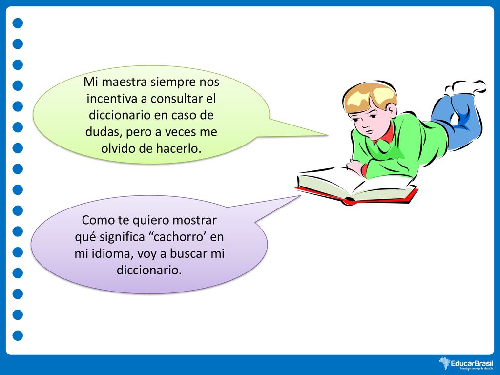 Mi maestra siempre nos incentiva a consultar el diccionario en caso de dudas, pero a veces me olvido de hacerlo.
