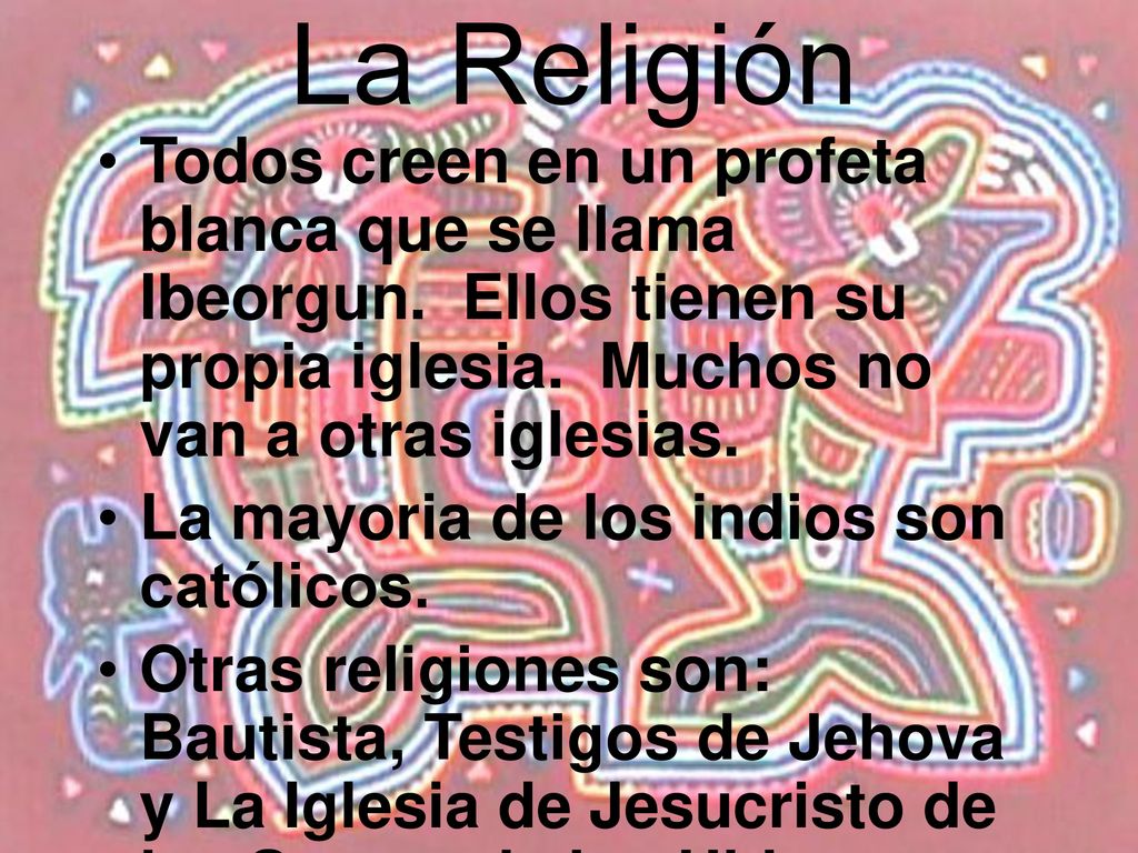 La Religión Todos creen en un profeta blanca que se llama Ibeorgun. Ellos tienen su propia iglesia. Muchos no van a otras iglesias.