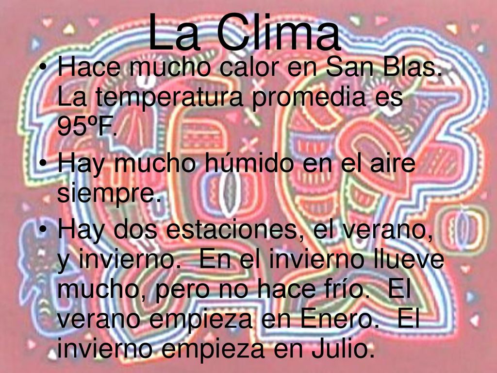 La Clima Hace mucho calor en San Blas. La temperatura promedia es 95ºF. Hay mucho húmido en el aire siempre.