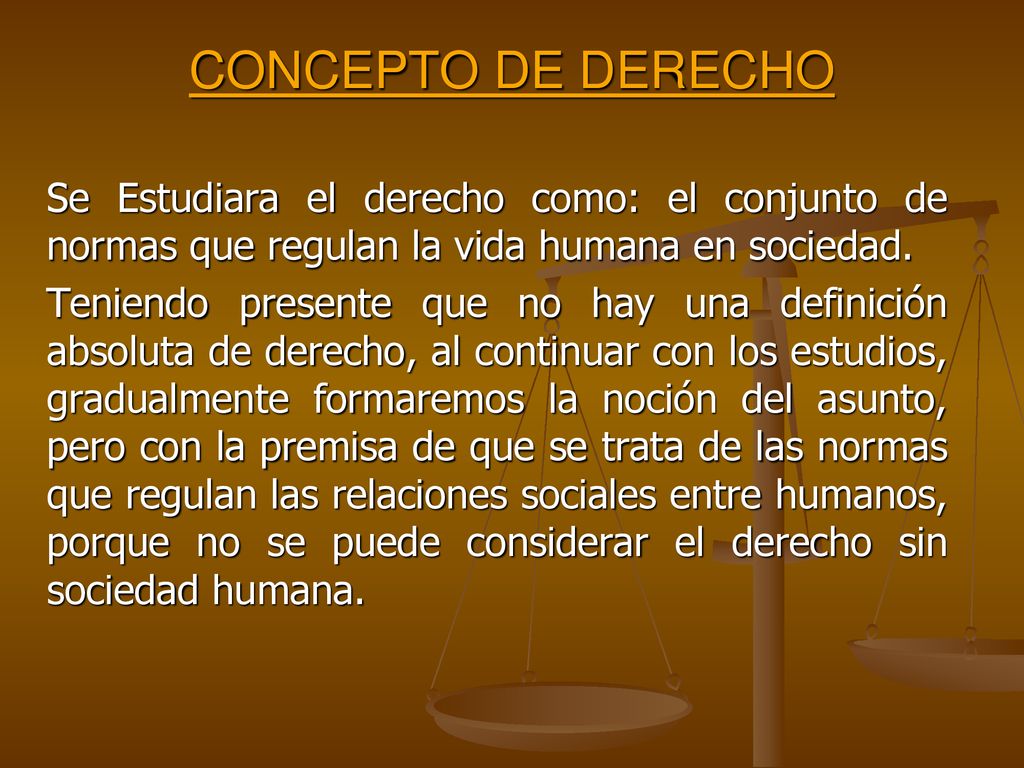 CONCEPTO DE DERECHO Se Estudiara el derecho como: el conjunto de normas que regulan la vida humana en sociedad.