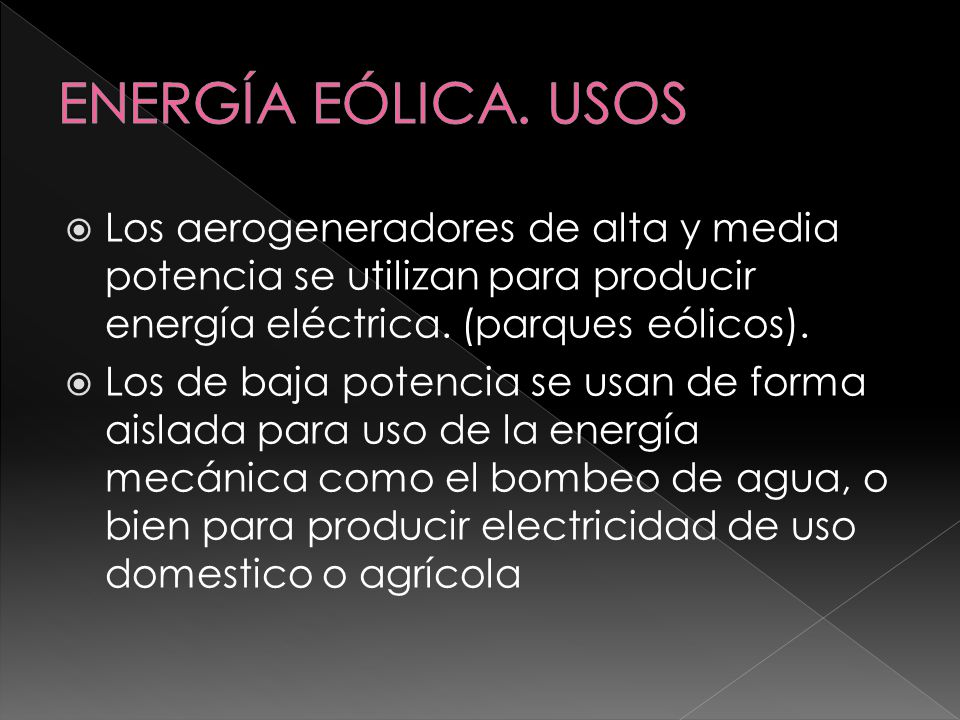 ENERGÍA EÓLICA. USOS Los aerogeneradores de alta y media potencia se utilizan para producir energía eléctrica. (parques eólicos).