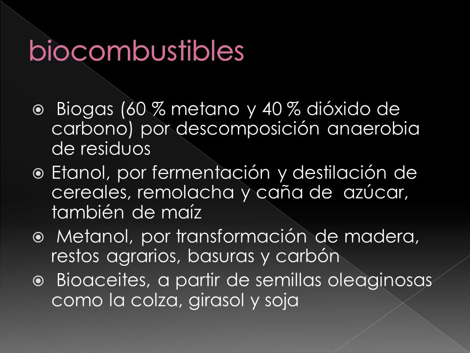 biocombustibles Biogas (60 % metano y 40 % dióxido de carbono) por descomposición anaerobia de residuos.