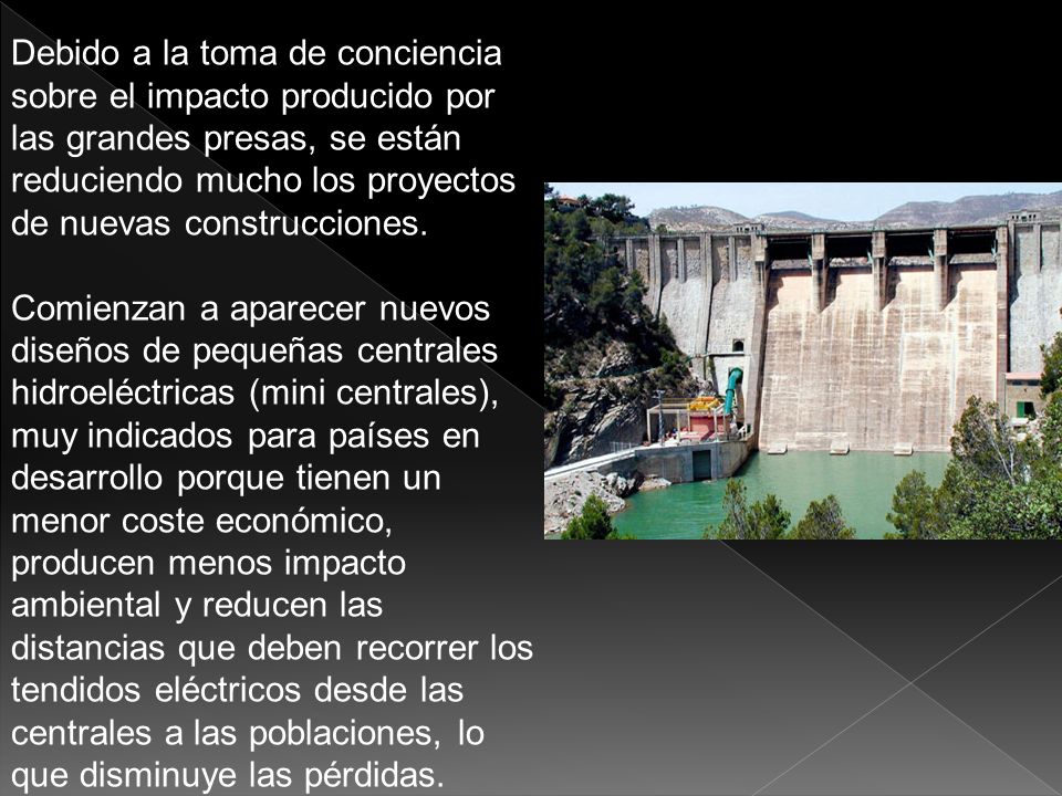 Debido a la toma de conciencia sobre el impacto producido por las grandes presas, se están reduciendo mucho los proyectos de nuevas construcciones.