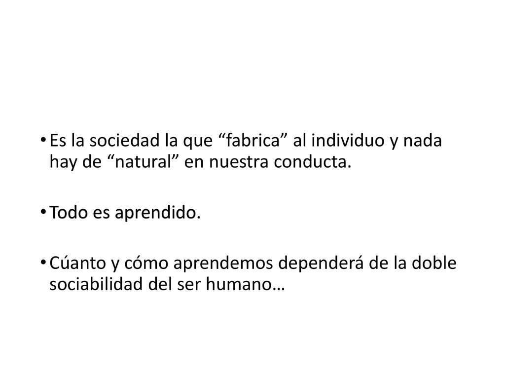 Es la sociedad la que fabrica al individuo y nada hay de natural en nuestra conducta.