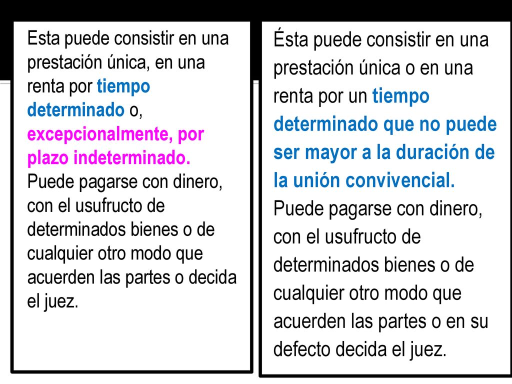 Esta puede consistir en una prestación única, en una renta por tiempo determinado o, excepcionalmente, por plazo indeterminado. Puede pagarse con dinero, con el usufructo de determinados bienes o de cualquier otro modo que acuerden las partes o decida el juez.