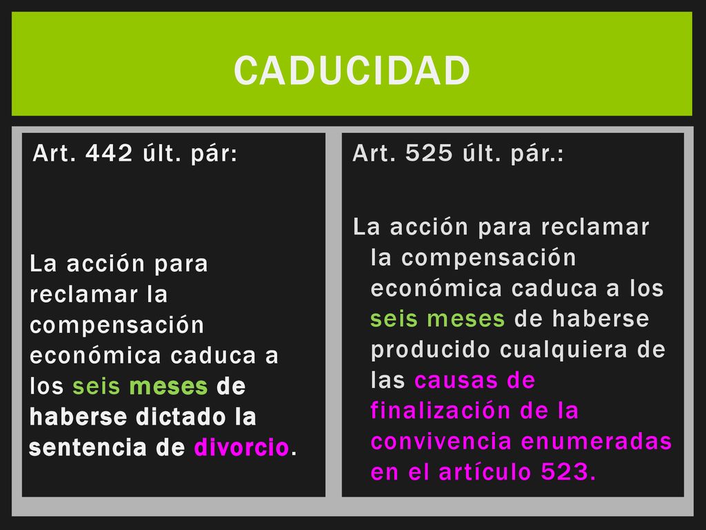 CADUCIDAD Art. 442 últ. pár: La acción para reclamar la compensación económica caduca a los seis meses de haberse dictado la sentencia de divorcio.